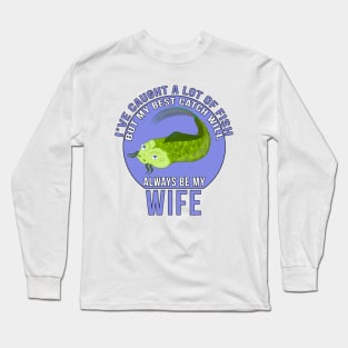 Funny Wife Quote I'Ve Caught A Lot Of Fish Long Sleeve T-Shirt